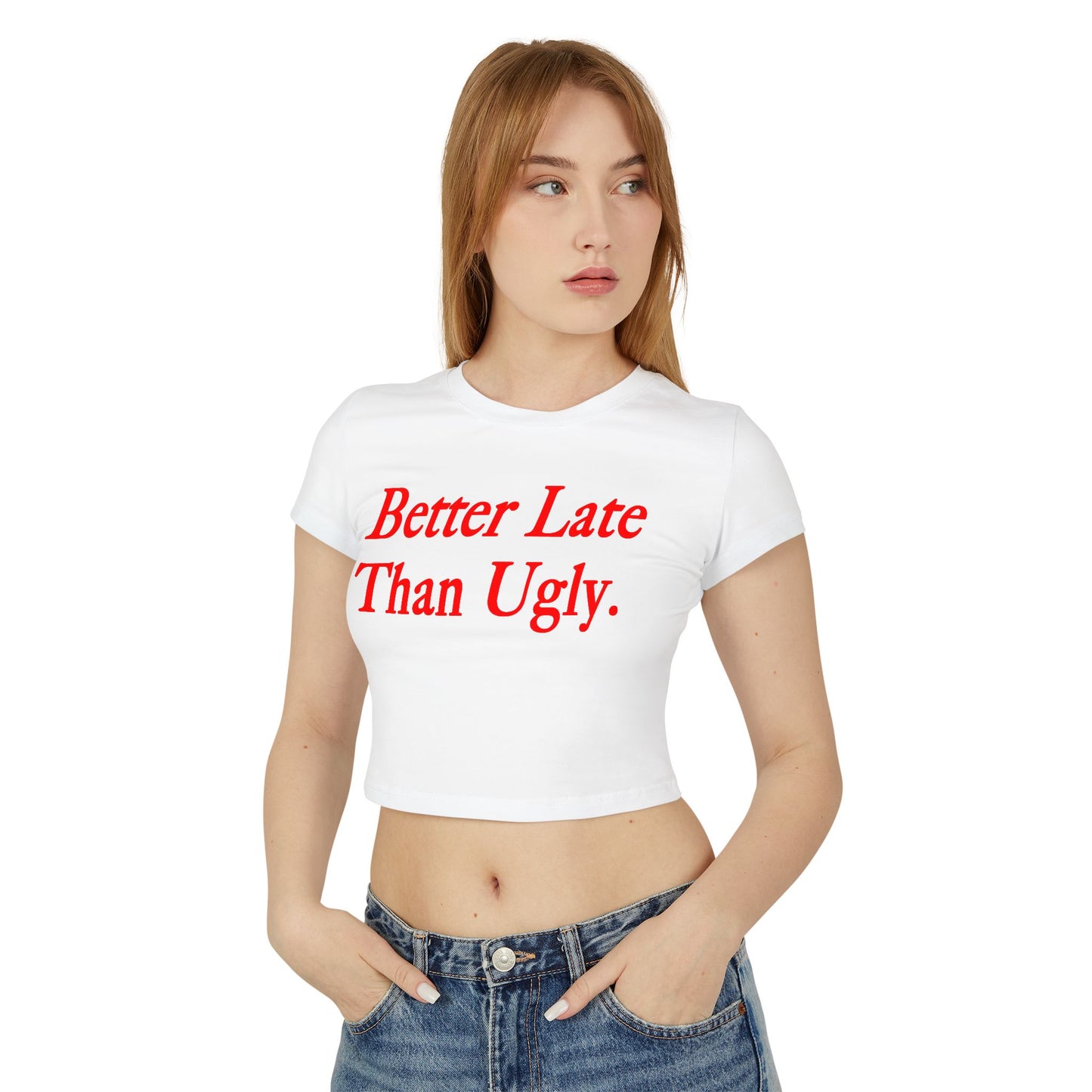 Better Late Than Ugly Women's Baby Tee