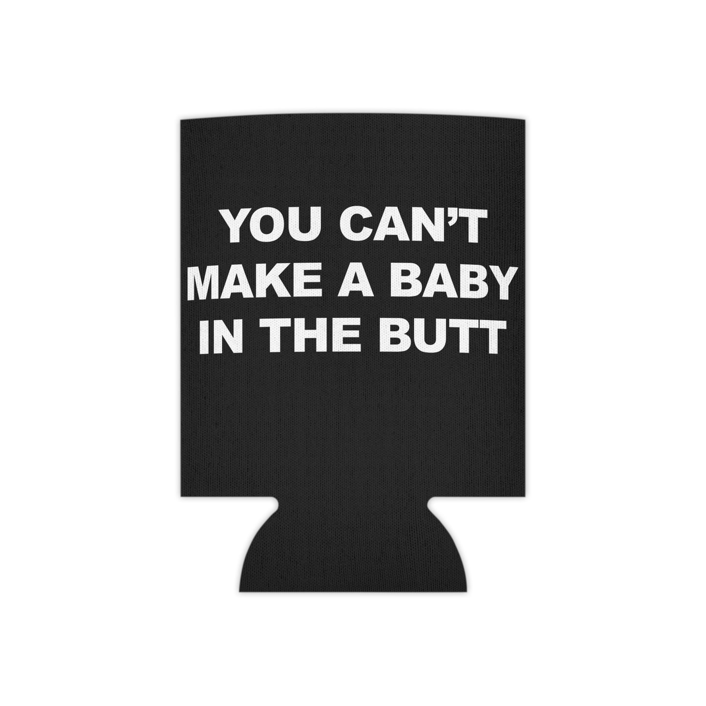 You Can't Make A Baby In The Butt Beer Koozie