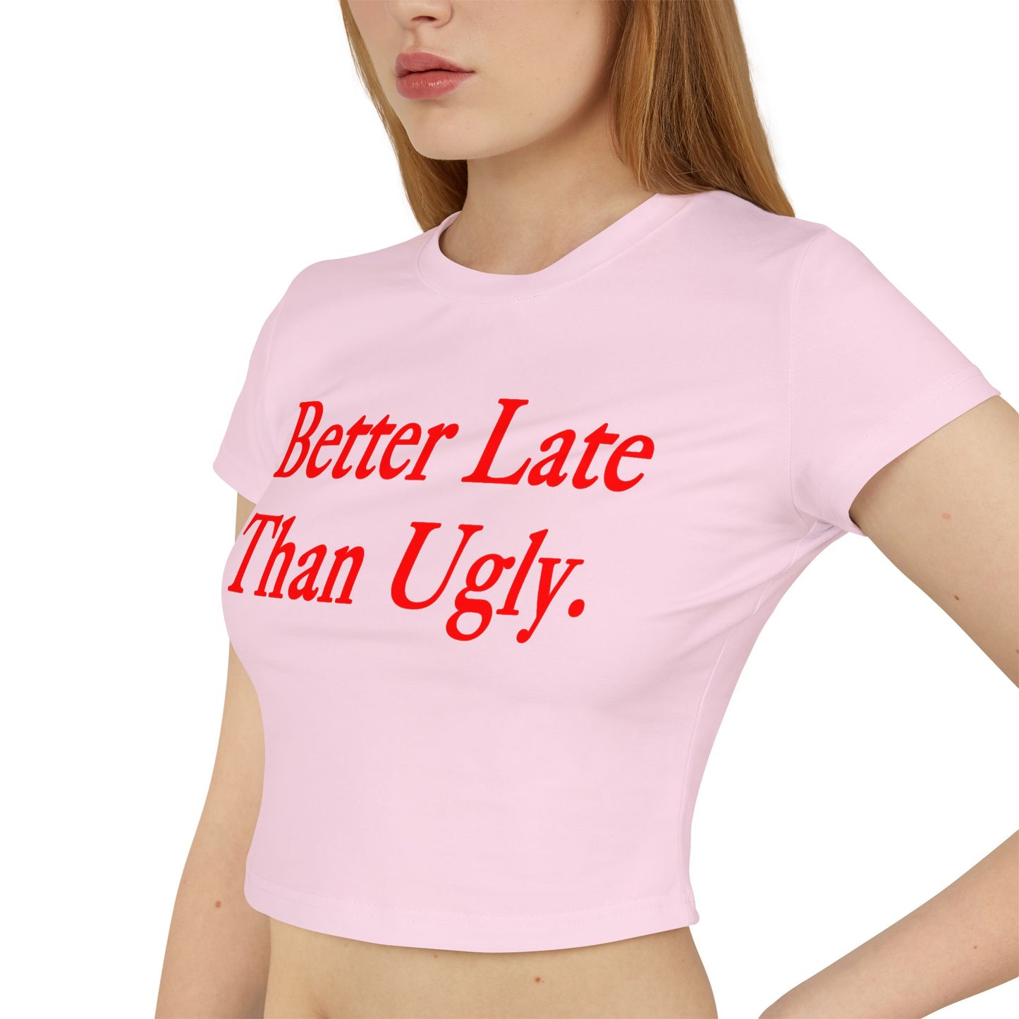 Better Late Than Ugly Women's Baby Tee