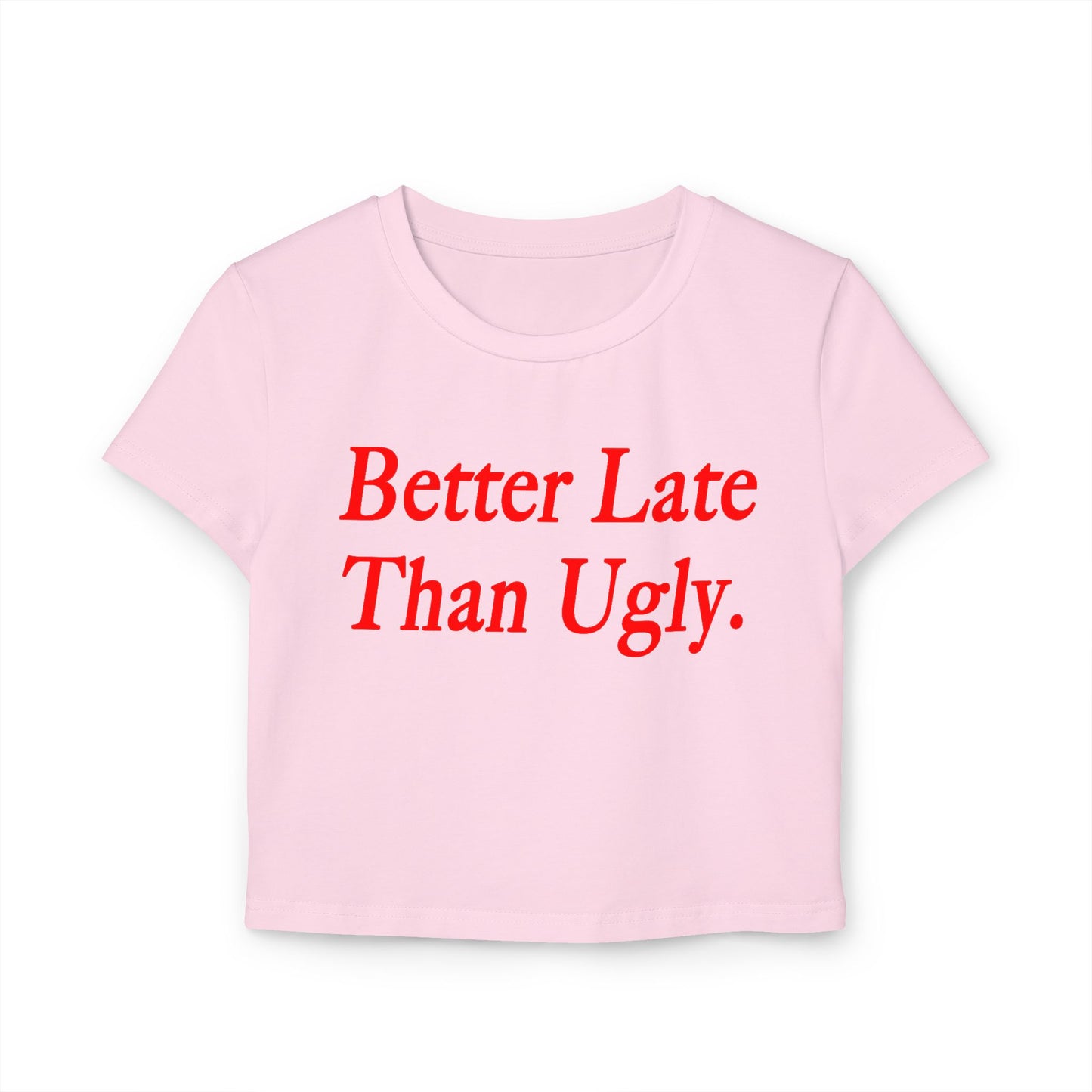 Better Late Than Ugly Women's Baby Tee