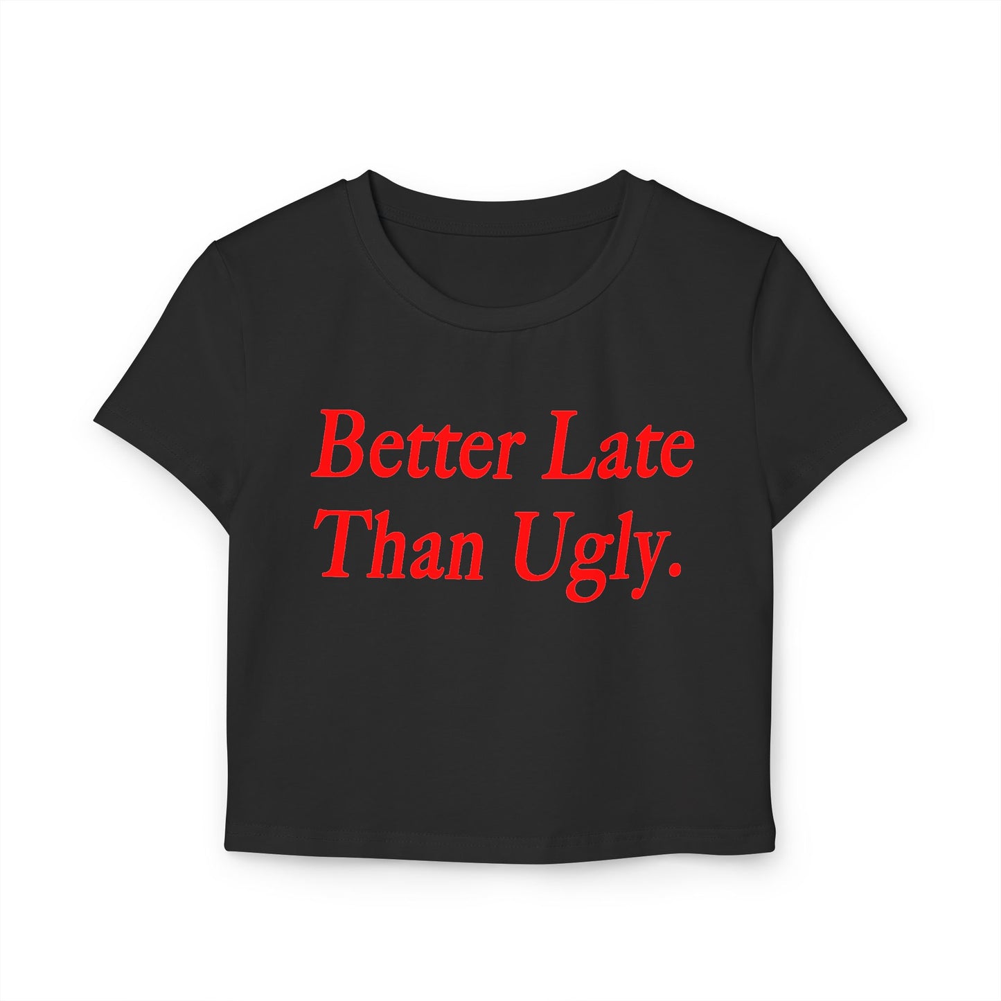 Better Late Than Ugly Women's Baby Tee