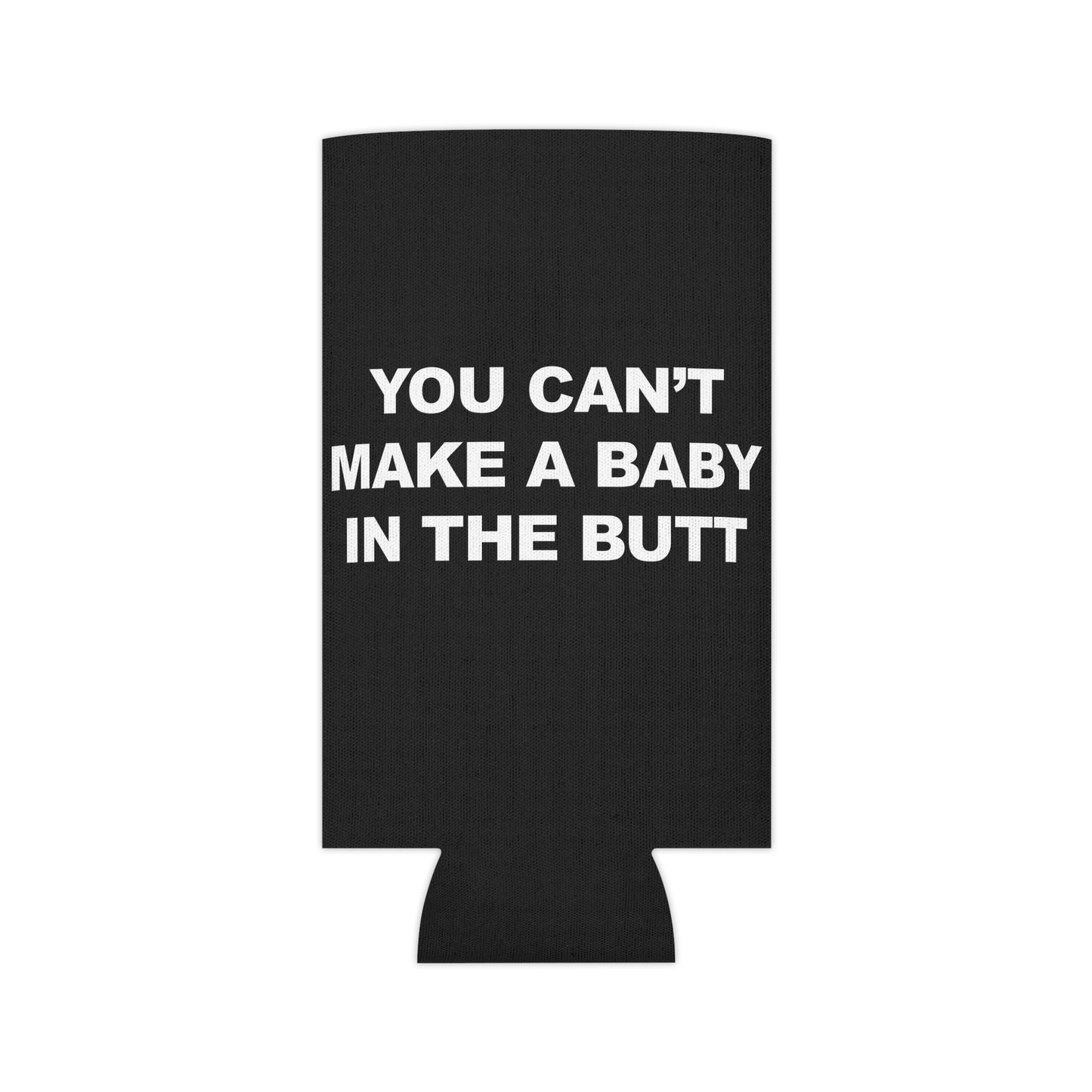 You Can't Make A Baby In The Butt Beer Koozie